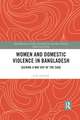 Women and Domestic Violence in Bangladesh: Seeking A Way Out of the Cage