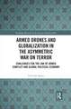 Armed Drones and Globalization in the Asymmetric War on Terror: Challenges for the Law of Armed Conflict and Global Political Economy