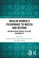 Muslim Women’s Pilgrimage to Mecca and Beyond: Reconfiguring Gender, Religion, and Mobility