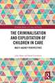 The Criminalisation and Exploitation of Children in Care: Multi-Agency Perspectives