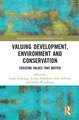 Valuing Development, Environment and Conservation: Creating Values that Matter