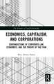 Economics, Capitalism, and Corporations: Contradictions of Corporate Law, Economics, and the Theory of the Firm