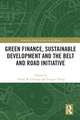 Green Finance, Sustainable Development and the Belt and Road Initiative