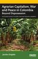 Agrarian Capitalism, War and Peace in Colombia: Beyond Dispossession