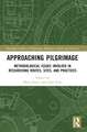 Approaching Pilgrimage: Methodological Issues Involved in Researching Routes, Sites, and Practices