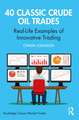 40 Classic Crude Oil Trades: Real-Life Examples of Innovative Trading