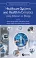 Healthcare Systems and Health Informatics: Using Internet of Things