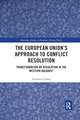 The European Union’s Approach to Conflict Resolution: Transformation or Regulation in the Western Balkans?