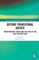 Beyond Transitional Justice: Transformative Justice and the State of the Field (or non-field)