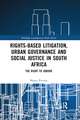 Rights-based Litigation, Urban Governance and Social Justice in South Africa: The Right to Joburg