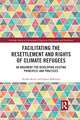 Facilitating the Resettlement and Rights of Climate Refugees: An Argument for Developing Existing Principles and Practices