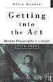 Getting Into the Act: Women Playwrights in London 1776-1829