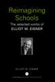 Reimagining Schools: The Selected Works of Elliot W. Eisner