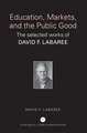 Education, Markets, and the Public Good: The Selected Works of David F. Labaree