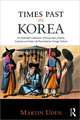 Times Past in Korea: An Illustrated Collection of Encounters, Customs and Daily Life Recorded by Foreign Visitors