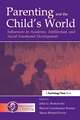 Parenting and the Child's World: Influences on Academic, Intellectual, and Social-emotional Development