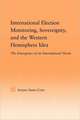 International Election Monitoring, Sovereignty, and the Western Hemisphere: The Emergence of an International Norm