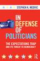 In Defense of Politicians: The Expectations Trap and Its Threat to Democracy