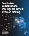 Uncertainty in Computational Intelligence-Based Decision Making