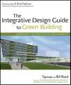 The Integrative Design Guide to Green Building – Redefining the Practice of Sustainability