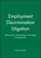 Employment Discrimination Litigation – Behavioral, Quantitative, and Legal Perspectives