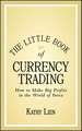 The Little Book of Currency Trading – How to Make Big Profits in the World of Forex