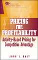 Pricing for Profitability: Activity–Based Pricing for Competitive Advantage