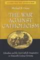 The War against Catholicism: Liberalism and the Anti-Catholic Imagination in Nineteenth-Century Germany