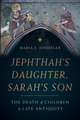 Jephthah′s Daughter, Sarah′s Son – The Death of Children in Late Antiquity