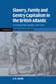 Slavery, Family, and Gentry Capitalism in the British Atlantic: The World of the Lascelles, 1648–1834