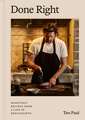 Done Right: Heartfelt Recipes from a Life in Restaurants