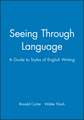 Seeing Through Language: A Guide To Styles Of English Writing