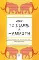 How to Clone a Mammoth – The Science of De–Extinction