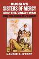 Russia S Sisters of Mercy and the Great War: More Than Binding Men S Wounds