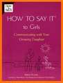 How to Say It (R) to Girls: Communicating with Your Growing Daughter