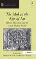 The Idol in the Age of Art: Objects, Devotions and the Early Modern World