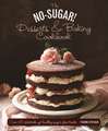 The No Sugar! Desserts & Baking Book: Over 65 Delectable Yet Healthy Sugar-Free Treats