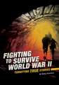 Fighting to Survive World War II: Terrifying True Stories