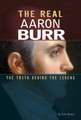 The Real Aaron Burr: The Truth Behind the Legend