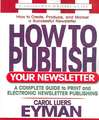 How to Publish Your Newsletter: A Complete Guide to Print and Electronic Newsletter Publishing