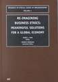 Re–Imagining Business Ethics – Meaningful Solutions for a Global Economy