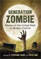 Generation Zombie: Essays on the Living Dead in Modern Culture