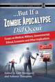 But If a Zombie Apocalypse Did Occur: Essays on Medical, Military, Governmental, Ethical, Economic and Other Implications