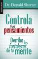 Controla Tus Pensamientos: Derriba las Fortalezas de Tu Mente = Control Your Thoughts