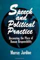 Speech and Political Practice: Recovering the Place of Human Responsibility