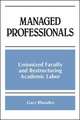 Managed Professionals: Unionized Faculty and Restructuring Academic Labor