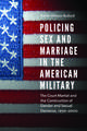 Policing Sex and Marriage in the American Military: The Court-Martial and the Construction of Gender and Sexual Deviance, 1950–2000