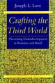 Crafting the Third World: Theorizing Underdevelopment in Rumania and Brazil