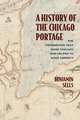 A History of the Chicago Portage: The Crossroads That Made Chicago and Helped Make America