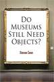 Do Museums Still Need Objects?